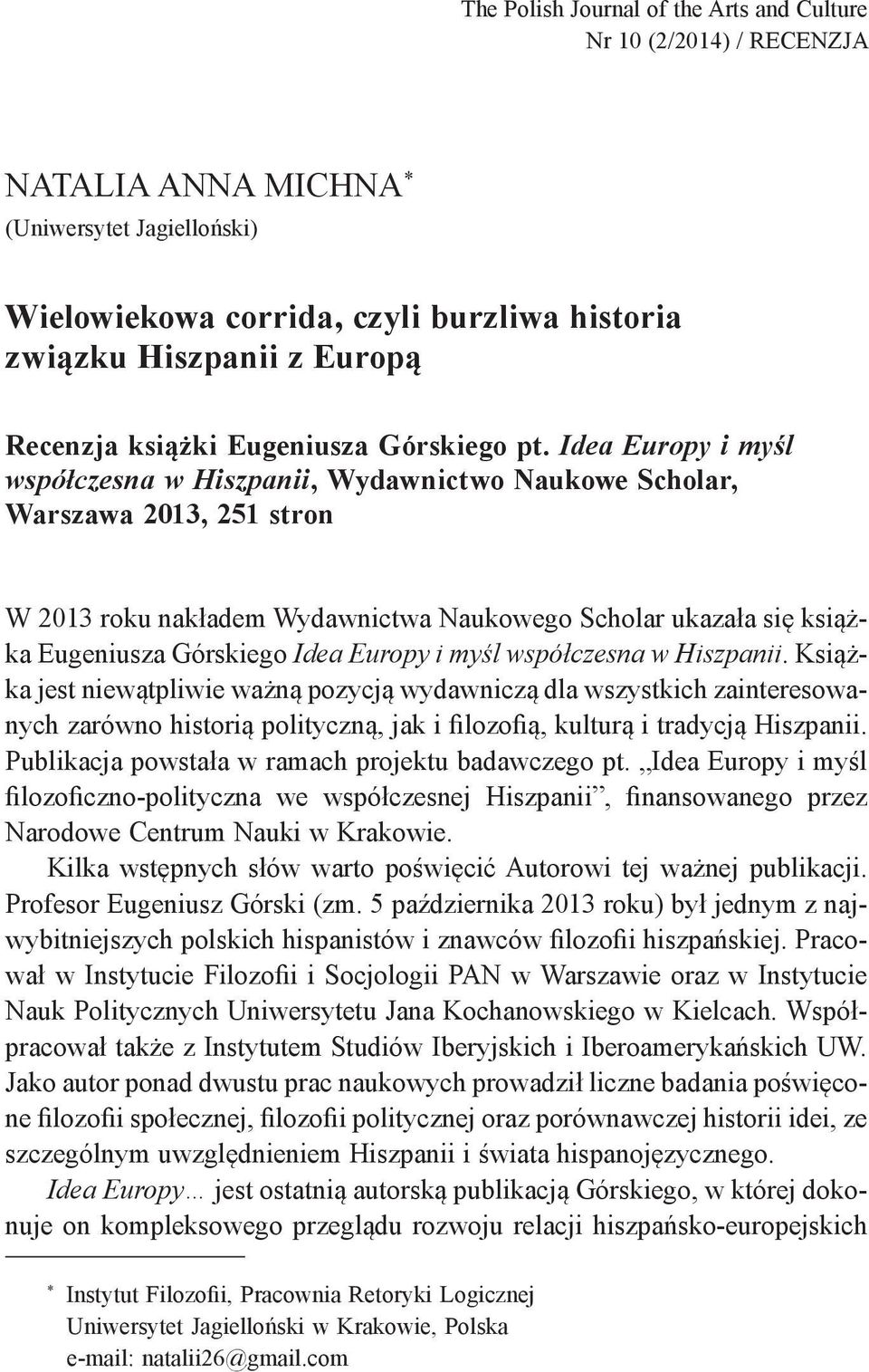 Idea Europy i myśl współczesna w Hiszpanii, Wydawnictwo Naukowe Scholar, Warszawa 2013, 251 stron W 2013 roku nakładem Wydawnictwa Naukowego Scholar ukazała się książka Eugeniusza Górskiego Idea