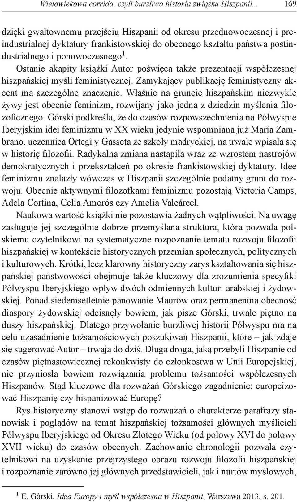 Ostanie akapity książki Autor poświęca także prezentacji współczesnej hiszpańskiej myśli feministycznej. Zamykający publikację feministyczny akcent ma szczególne znaczenie.