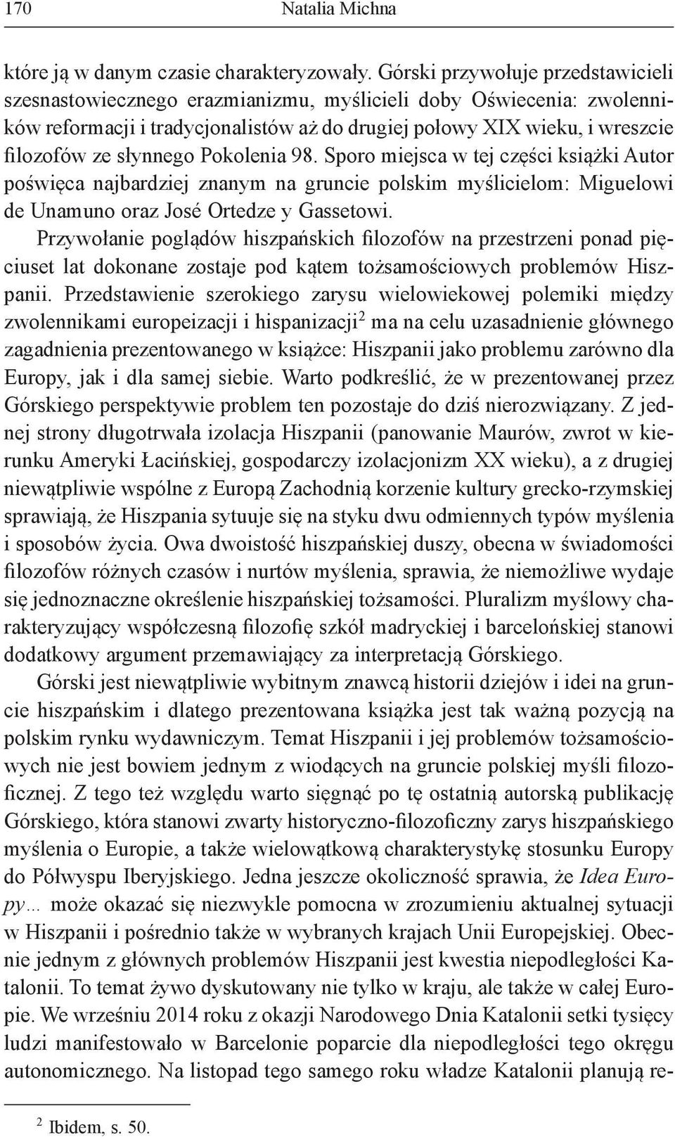 słynnego Pokolenia 98. Sporo miejsca w tej części książki Autor poświęca najbardziej znanym na gruncie polskim myślicielom: Miguelowi de Unamuno oraz José Ortedze y Gassetowi.