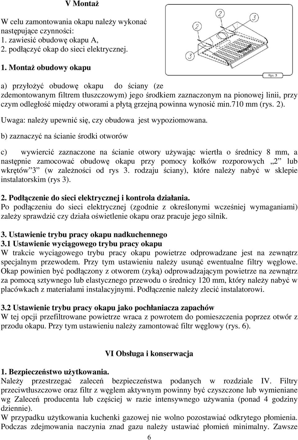 Montaż obudowy okapu a) przyłożyć obudowę okapu do ściany (ze zdemontowanym filtrem tłuszczowym) jego środkiem zaznaczonym na pionowej linii, przy czym odległość między otworami a płytą grzejną