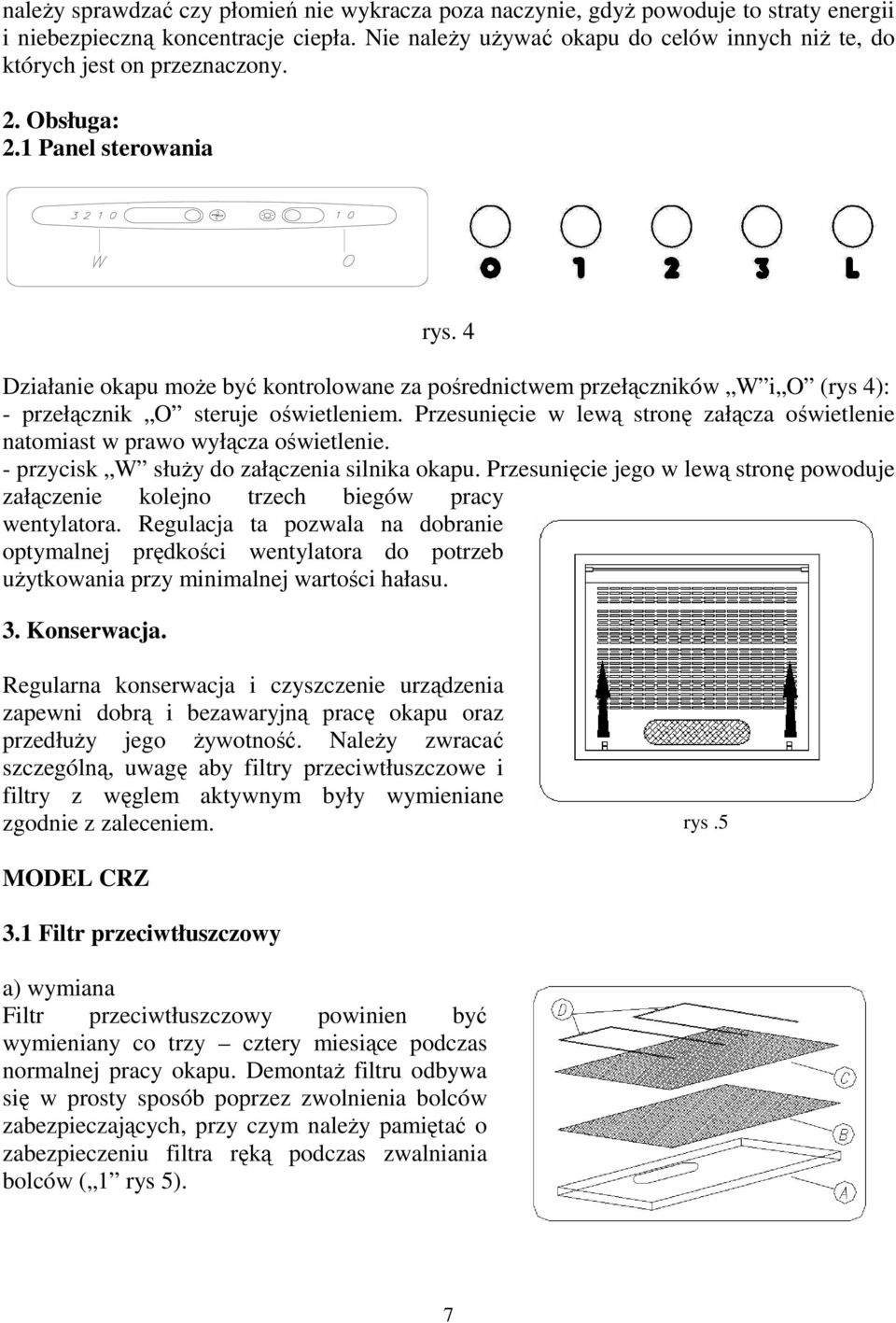 4 Działanie okapu może być kontrolowane za pośrednictwem przełączników W i O (rys 4): - przełącznik O steruje oświetleniem.