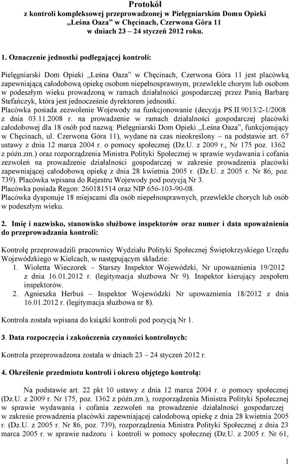 Oznaczenie jednostki podlegającej kontroli: Pielęgniarski Dom Opieki Leśna Oaza w Chęcinach, Czerwona Góra 11 jest placówką zapewniającą całodobową opiekę osobom niepełnosprawnym, przewlekle chorym