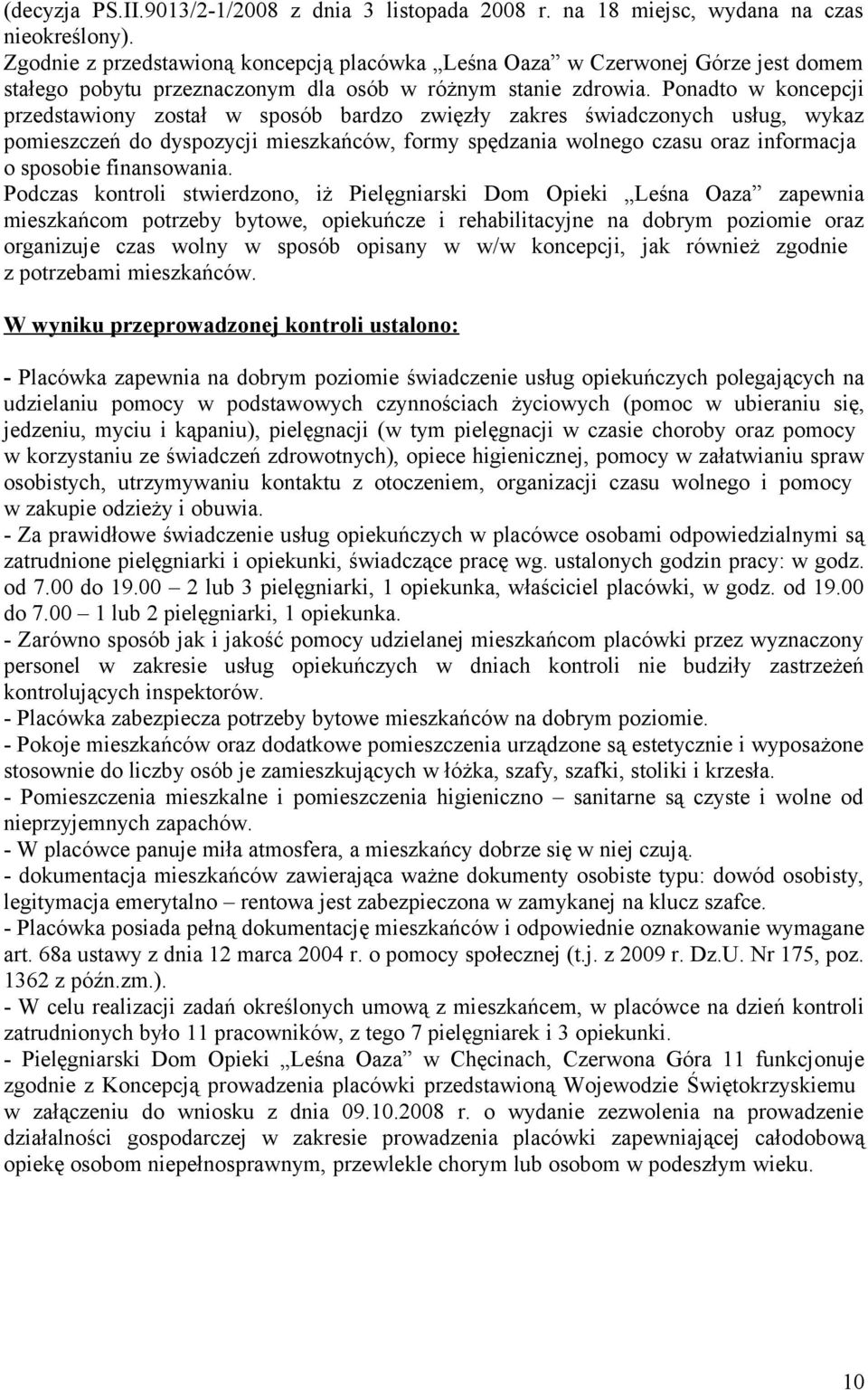 Ponadto w koncepcji przedstawiony został w sposób bardzo zwięzły zakres świadczonych usług, wykaz pomieszczeń do dyspozycji mieszkańców, formy spędzania wolnego czasu oraz informacja o sposobie