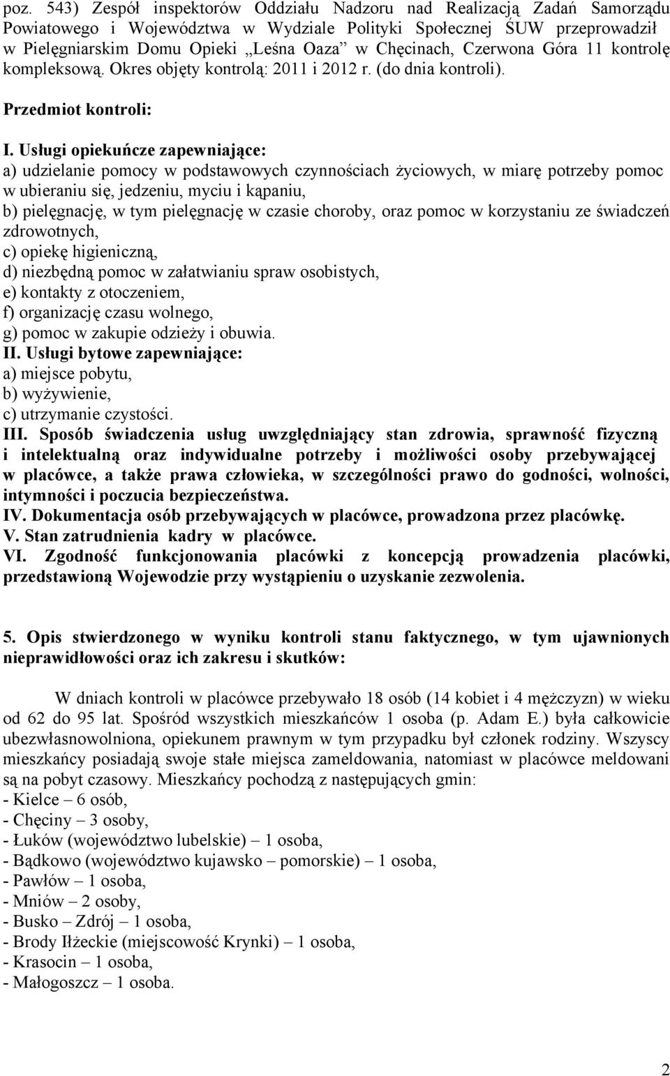 Usługi opiekuńcze zapewniające: a) udzielanie pomocy w podstawowych czynnościach życiowych, w miarę potrzeby pomoc w ubieraniu się, jedzeniu, myciu i kąpaniu, b) pielęgnację, w tym pielęgnację w