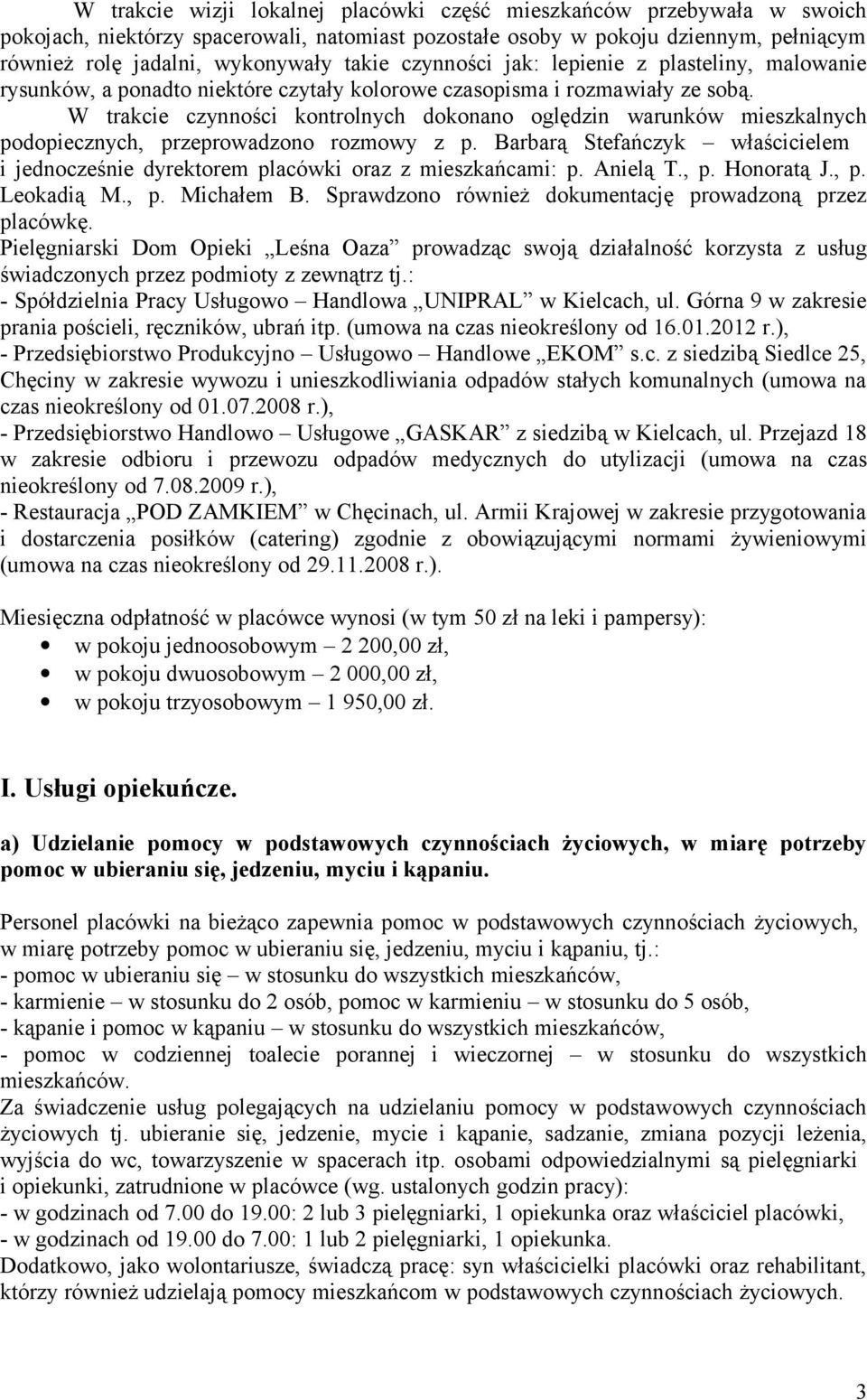 W trakcie czynności kontrolnych dokonano oględzin warunków mieszkalnych podopiecznych, przeprowadzono rozmowy z p.