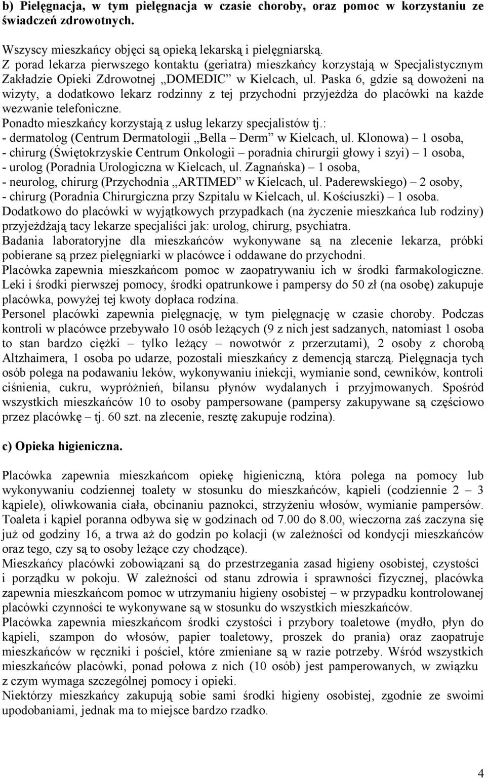 Paska 6, gdzie są dowożeni na wizyty, a dodatkowo lekarz rodzinny z tej przychodni przyjeżdża do placówki na każde wezwanie telefoniczne. Ponadto mieszkańcy korzystają z usług lekarzy specjalistów tj.