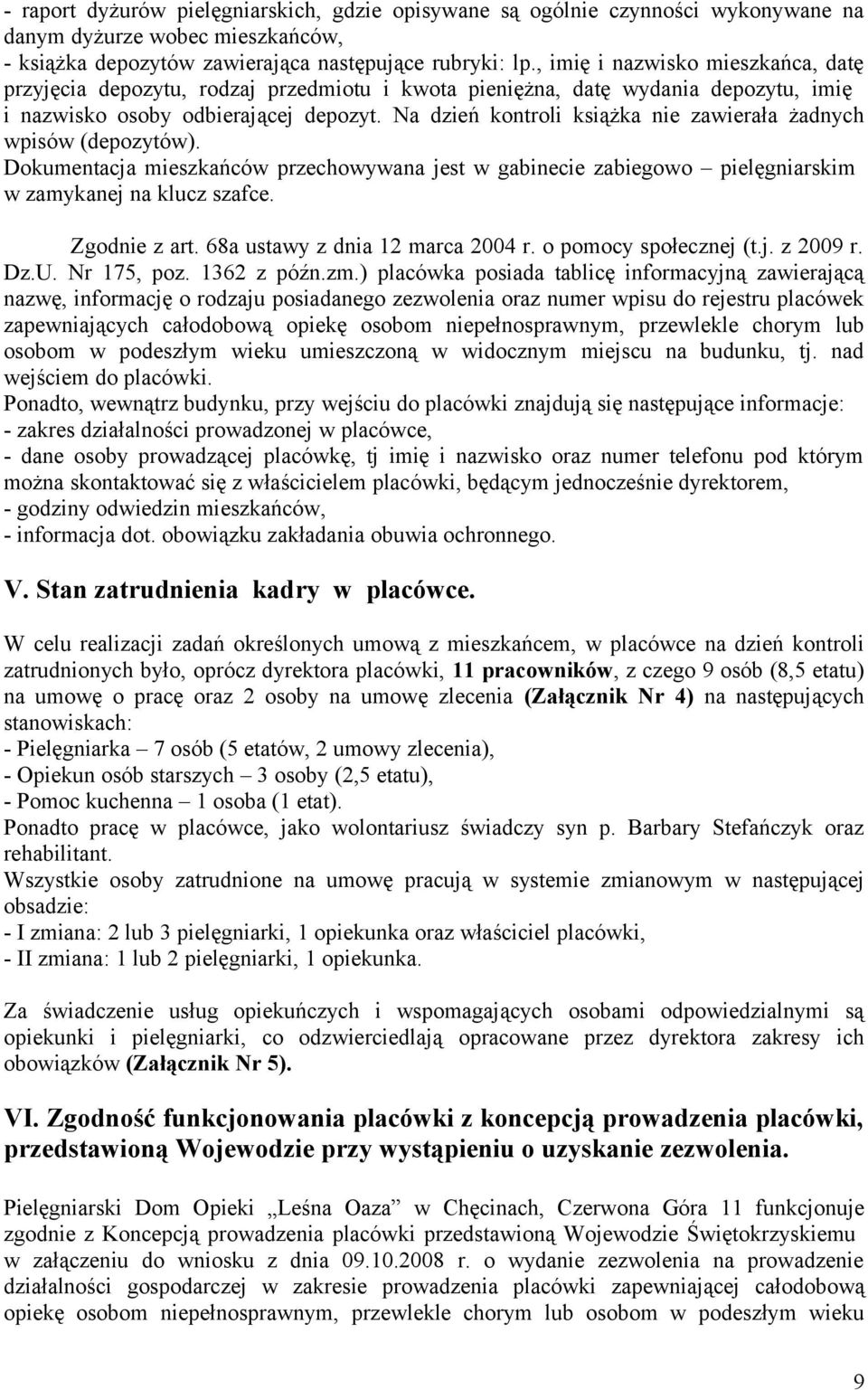 Na dzień kontroli książka nie zawierała żadnych wpisów (depozytów). Dokumentacja mieszkańców przechowywana jest w gabinecie zabiegowo pielęgniarskim w zamykanej na klucz szafce. Zgodnie z art.