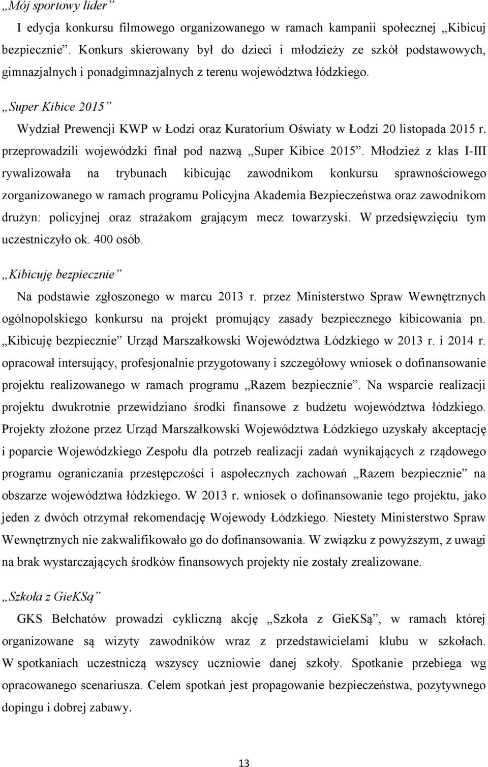 Super Kibice 205 Wydział Prewencji KWP w Łodzi oraz Kuratorium Oświaty w Łodzi 20 listopada 205 r. przeprowadzili wojewódzki finał pod nazwą Super Kibice 205.