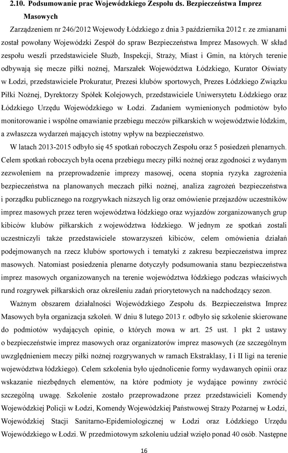 W skład zespołu weszli przedstawiciele Służb, Inspekcji, Straży, Miast i Gmin, na których terenie odbywają się mecze piłki nożnej, Marszałek Województwa Łódzkiego, Kurator Oświaty w Łodzi,