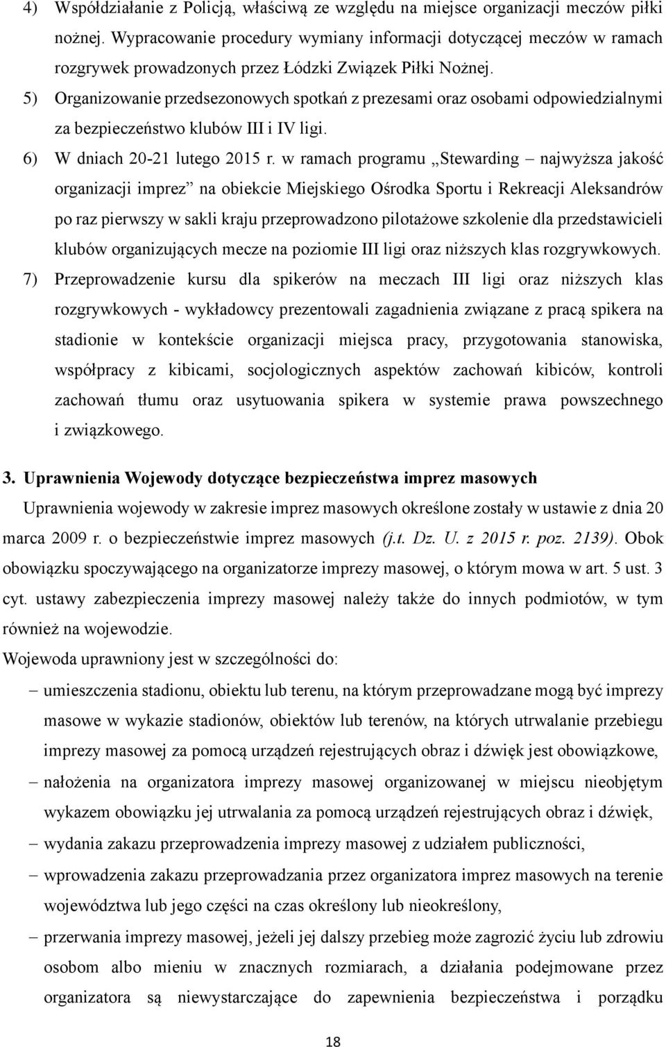 5) Organizowanie przedsezonowych spotkań z prezesami oraz osobami odpowiedzialnymi za bezpieczeństwo klubów III i IV ligi. 6) W dniach 20-2 lutego 205 r.