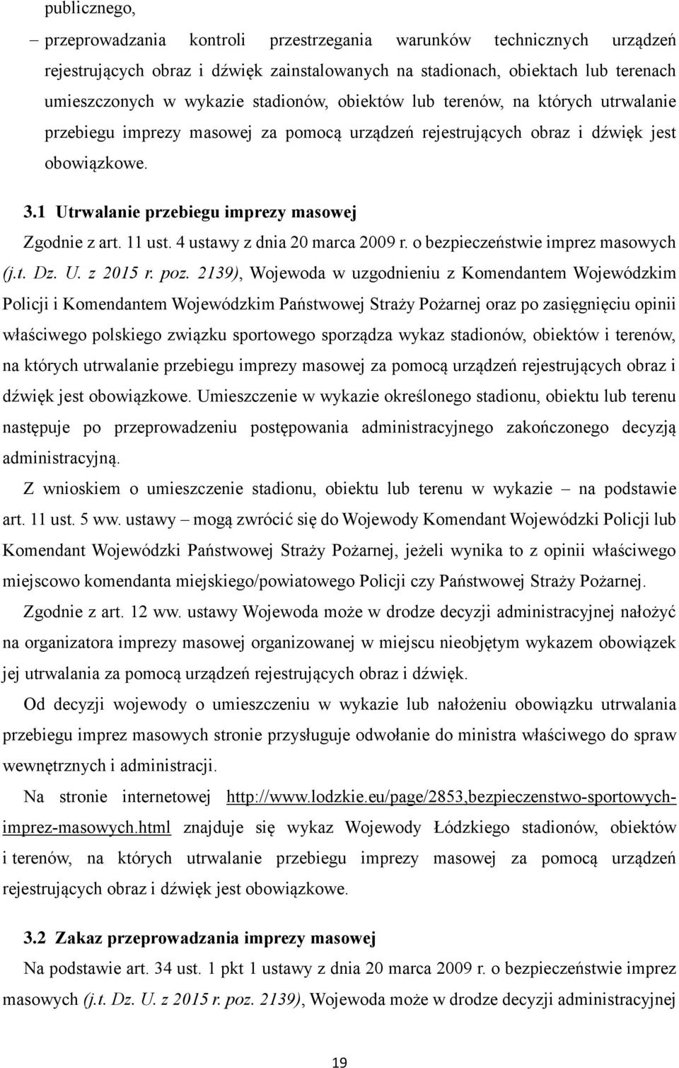 Utrwalanie przebiegu imprezy masowej Zgodnie z art. ust. 4 ustawy z dnia 20 marca 2009 r. o bezpieczeństwie imprez masowych (j.t. Dz. U. z 205 r. poz.