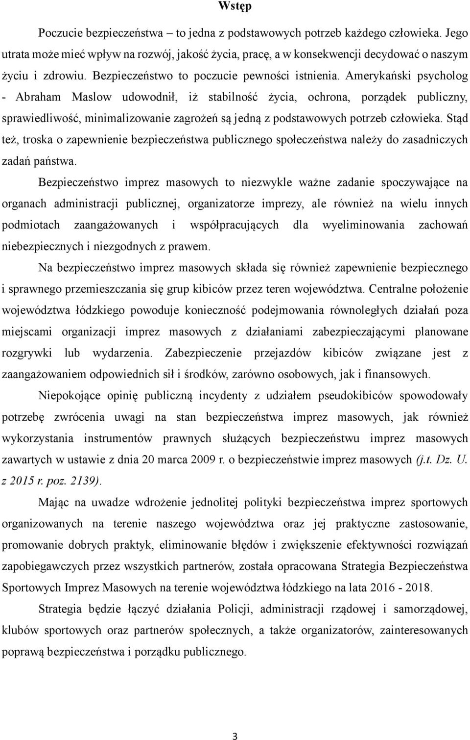 Amerykański psycholog - Abraham Maslow udowodnił, iż stabilność życia, ochrona, porządek publiczny, sprawiedliwość, minimalizowanie zagrożeń są jedną z podstawowych potrzeb człowieka.