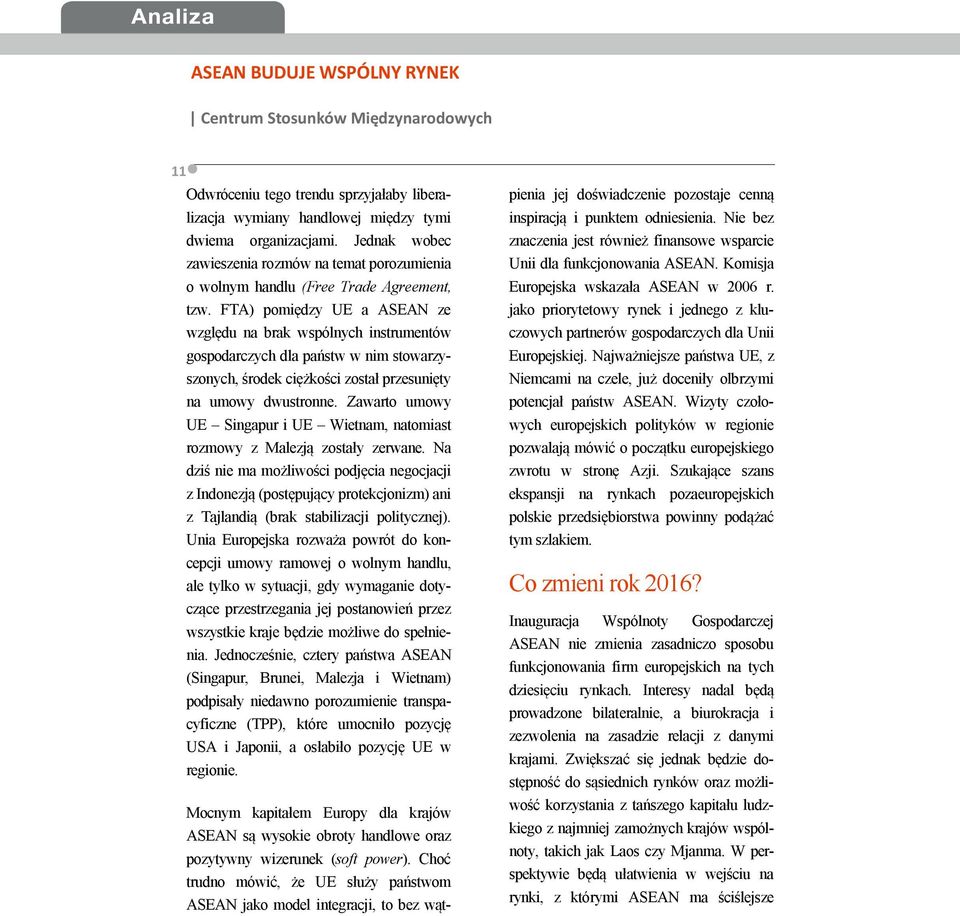 FTA) pomiędzy UE a ASEAN ze względu na brak wspólnych instrumentów gospodarczych dla państw w nim stowarzyszonych, środek ciężkości został przesunięty na umowy dwustronne.