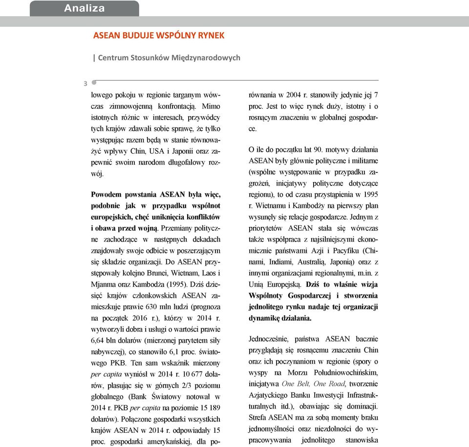 rozwój. Powodem powstania ASEAN była więc, podobnie jak w przypadku wspólnot europejskich, chęć uniknięcia konfliktów i obawa przed wojną.