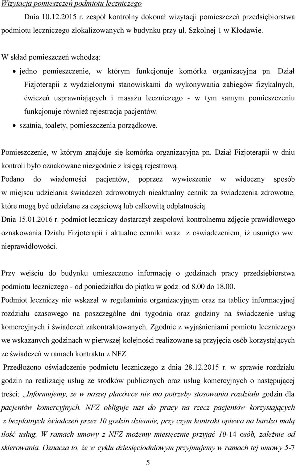 Dział Fizjoterapii z wydzielonymi stanowiskami do wykonywania zabiegów fizykalnych, ćwiczeń usprawniających i masażu leczniczego - w tym samym pomieszczeniu funkcjonuje również rejestracja pacjentów.