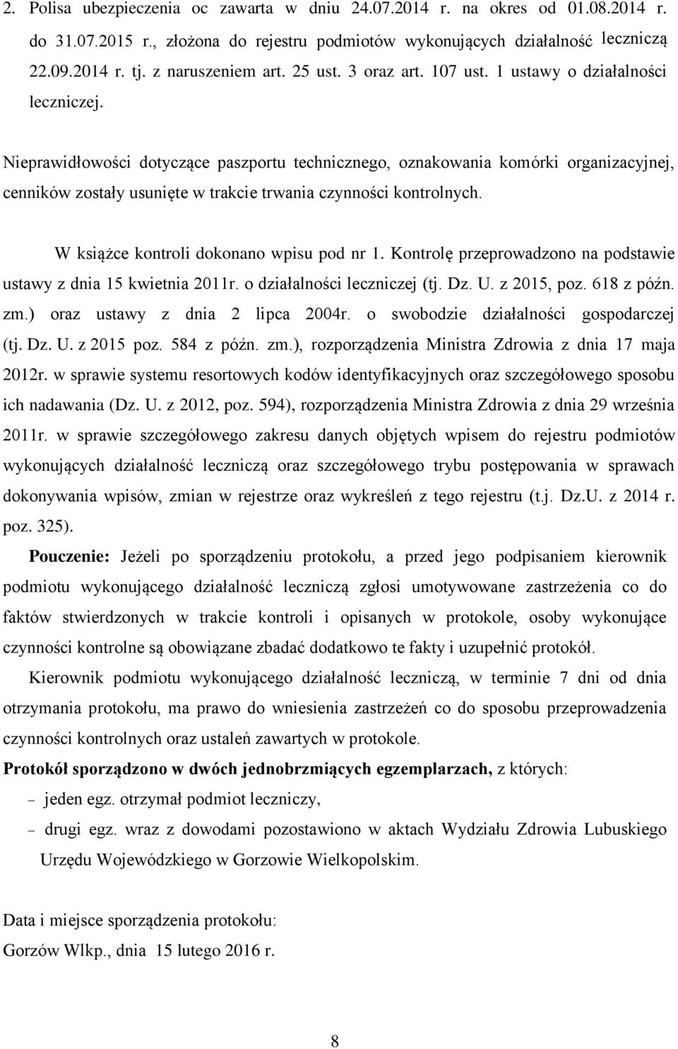 Nieprawidłowości dotyczące paszportu technicznego, oznakowania komórki organizacyjnej, cenników zostały usunięte w trakcie trwania czynności kontrolnych. W książce kontroli dokonano wpisu pod nr 1.