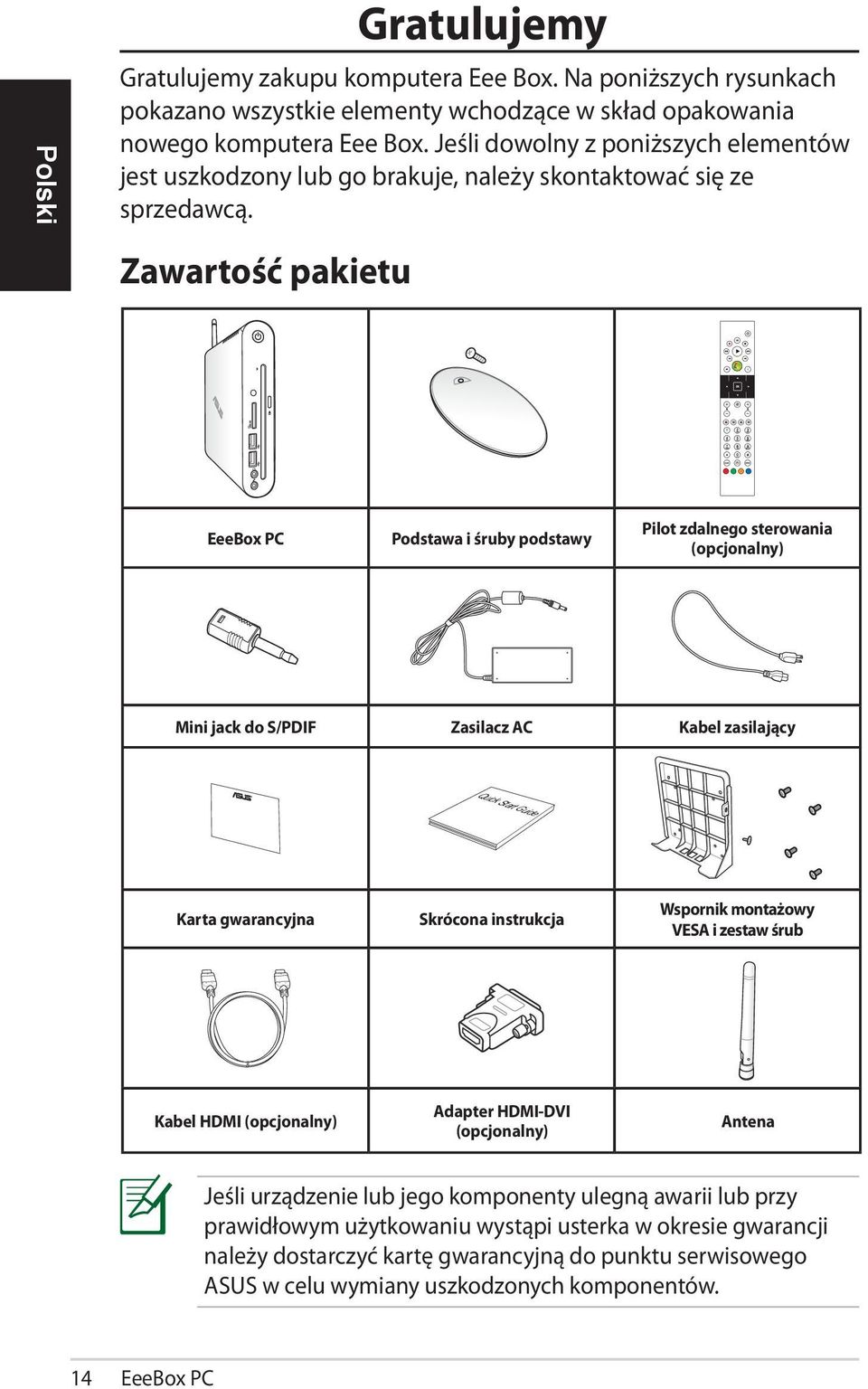 Zawartość pakietu EeeBox PC Podstawa i śruby podstawy Pilot zdalnego sterowania (opcjonalny) Mini jack do S/PDIF Zasilacz AC Kabel zasilający Quick Start Guide Karta gwarancyjna Skrócona instrukcja