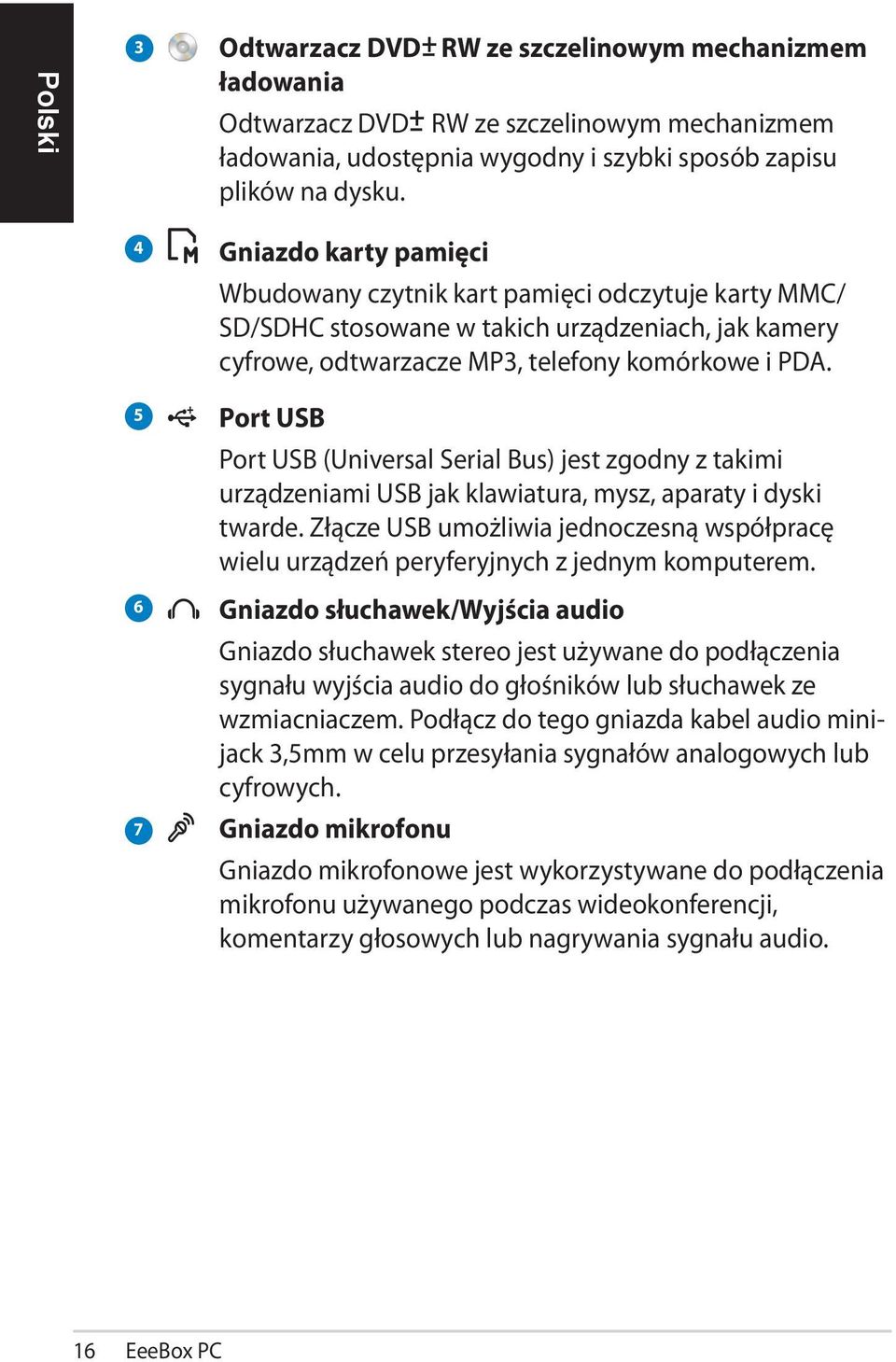 Port USB Port USB (Universal Serial Bus) jest zgodny z takimi urządzeniami USB jak klawiatura, mysz, aparaty i dyski twarde.