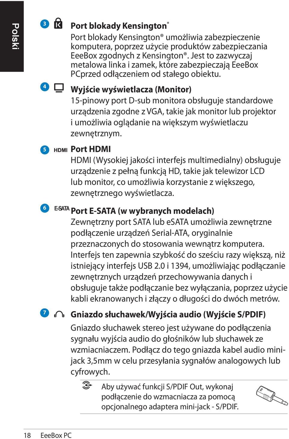 4 5 6 7 Wyjście wyświetlacza (Monitor) 15-pinowy port D-sub monitora obsługuje standardowe urządzenia zgodne z VGA, takie jak monitor lub projektor i umożliwia oglądanie na większym wyświetlaczu