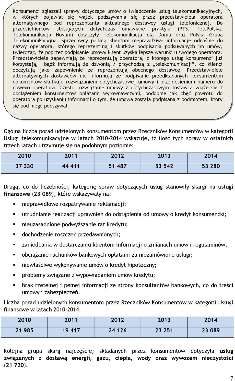 Do przedsiębiorców stosujących dotychczas omawiane praktyki (PTS, TelePolska, Telekomunikacja Novum) dołączyły Telekomunikacja dla Domu oraz Polska Grupa Telekomunikacyjna.