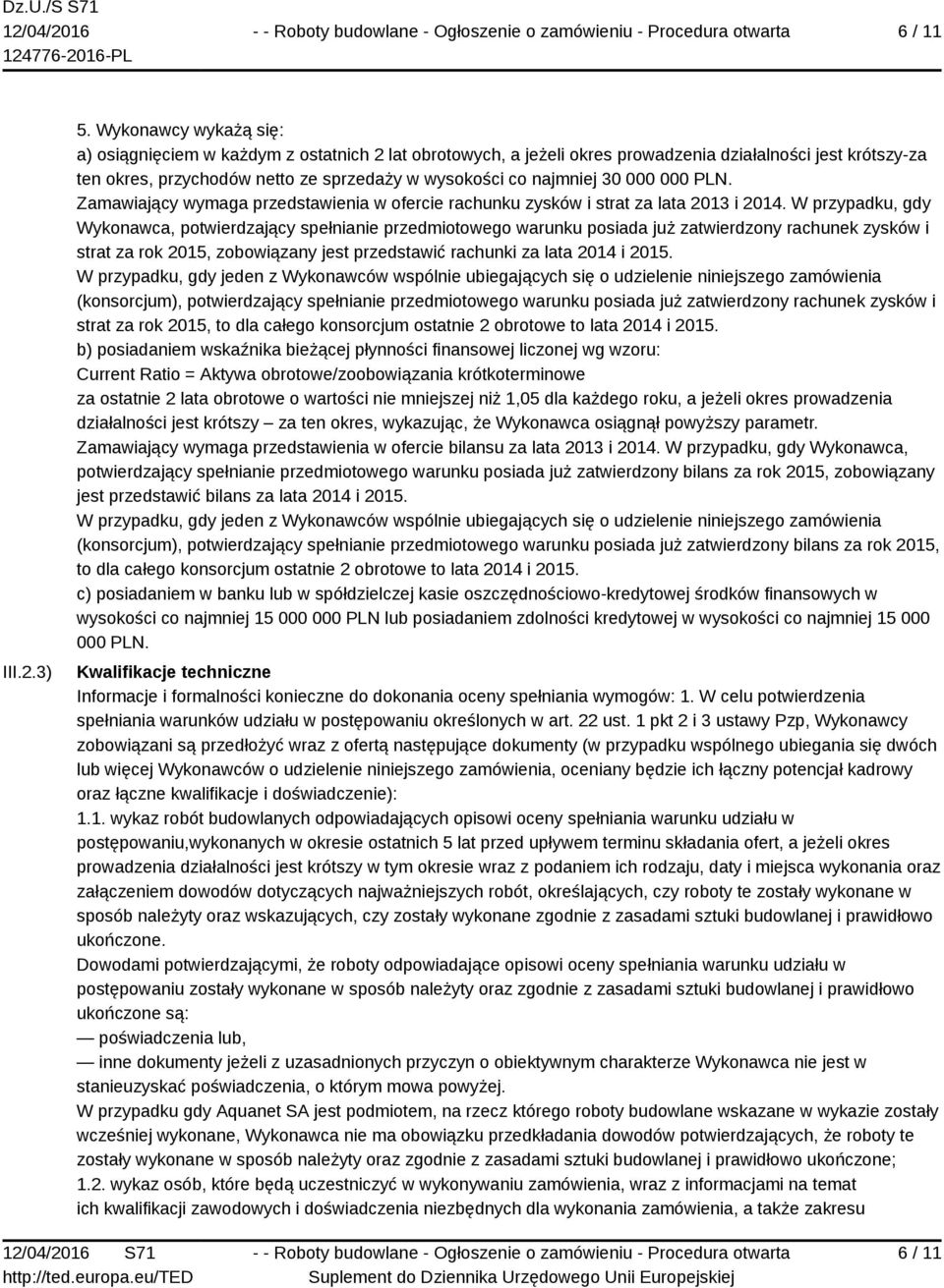 30 000 000 PLN. Zamawiający wymaga przedstawienia w ofercie rachunku zysków i strat za lata 2013 i 2014.