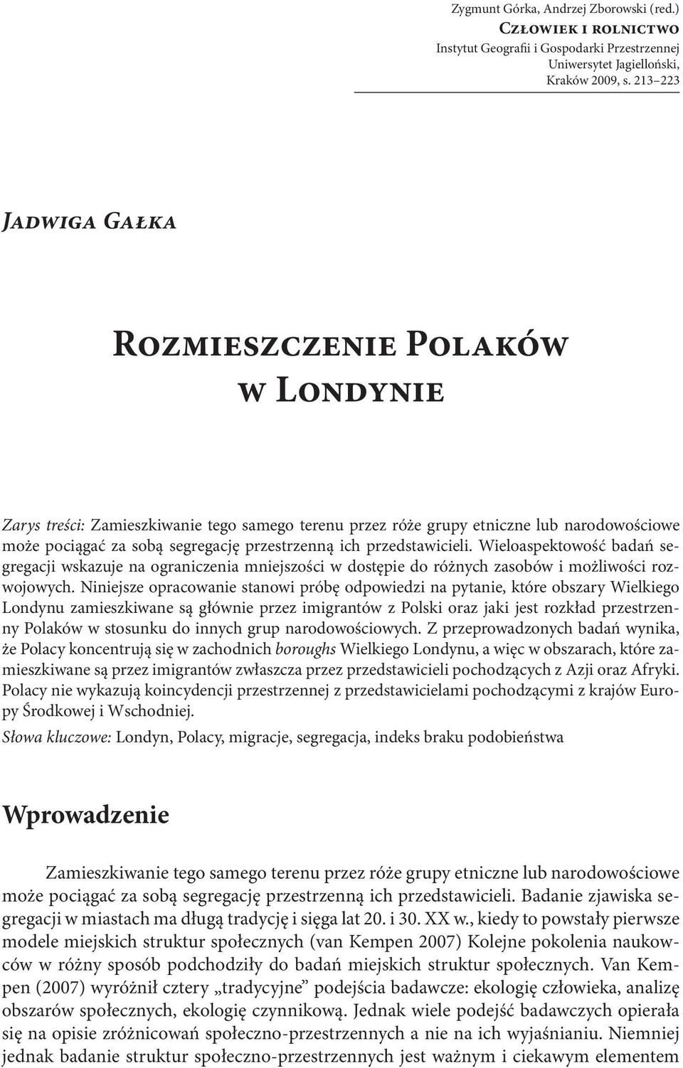 przedstawicieli. Wieloaspektowość badań segregacji wskazuje na ograniczenia mniejszości w dostępie do różnych zasobów i możliwości rozwojowych.