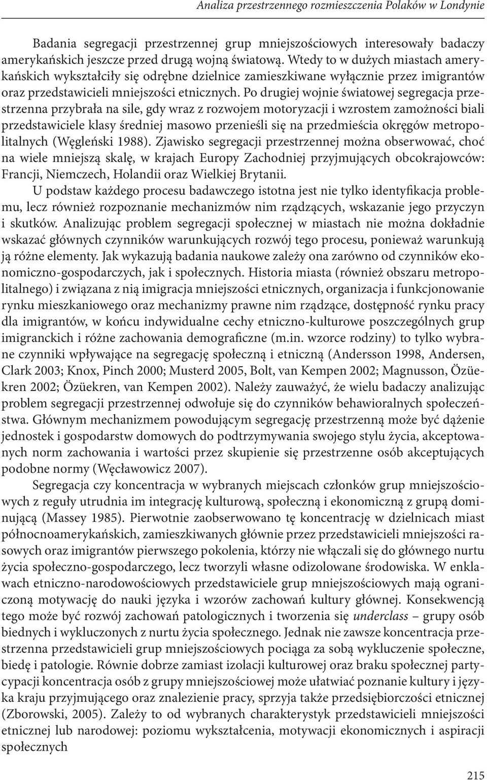 Po drugiej wojnie światowej segregacja przestrzenna przybrała na sile, gdy wraz z rozwojem motoryzacji i wzrostem zamożności biali przedstawiciele klasy średniej masowo przenieśli się na przedmieścia