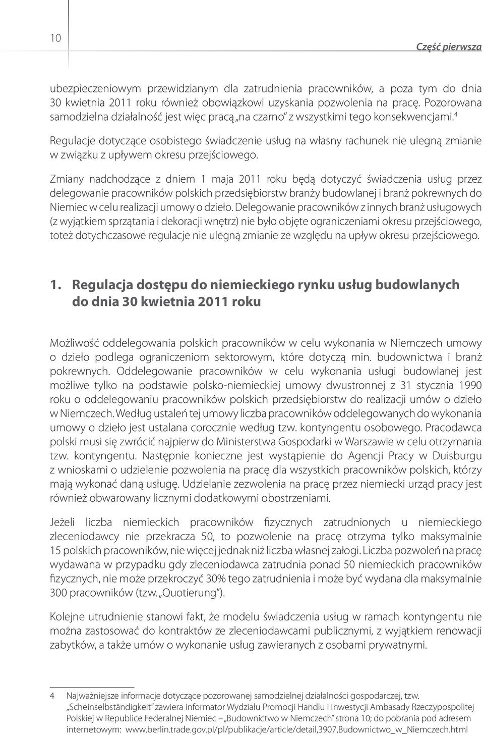 4 Regulacje dotyczące osobistego świadczenie usług na własny rachunek nie ulegną zmianie w związku z upływem okresu przejściowego.