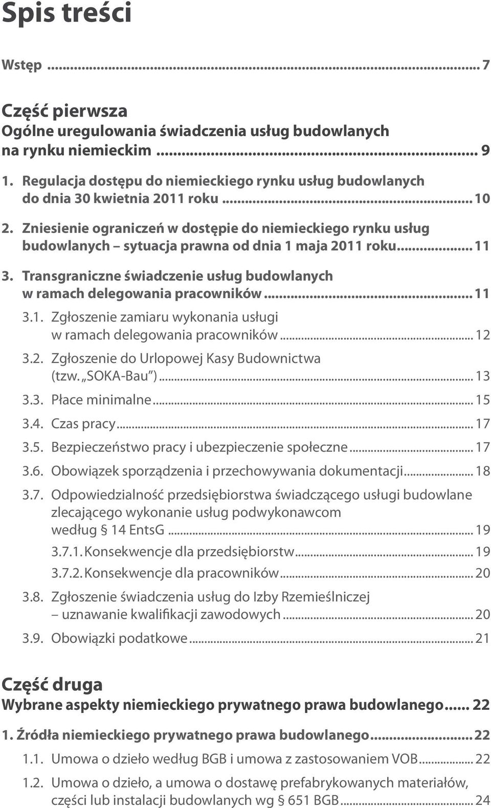 Zniesienie ograniczeń w dostępie do niemieckiego rynku usług budowlanych sytuacja prawna od dnia 1 maja 2011 roku...11 3. Transgraniczne świadczenie usług budowlanych w ramach delegowania pracowników.