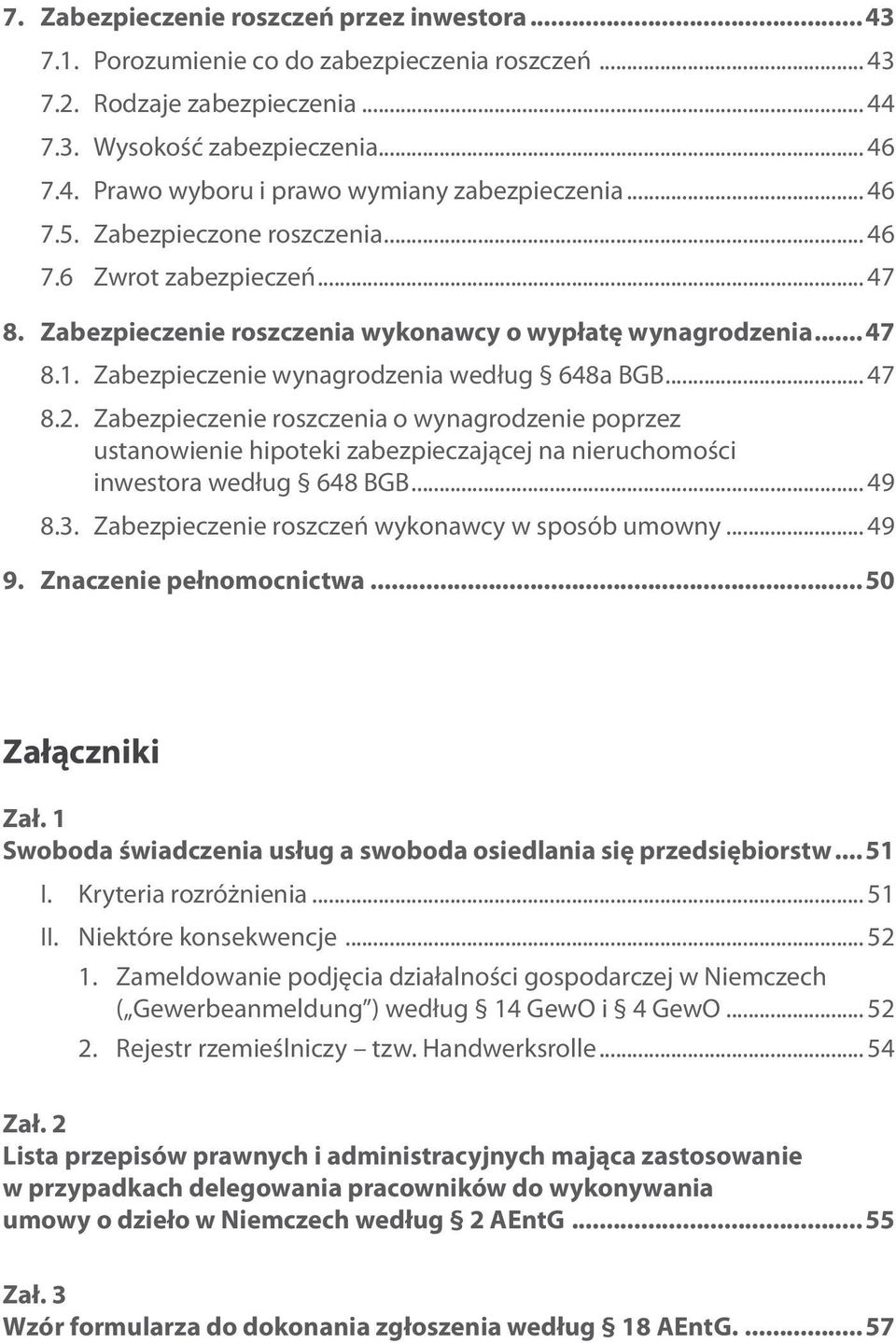 Zabezpieczenie roszczenia o wynagrodzenie poprzez ustanowienie hipoteki zabezpieczającej na nieruchomości inwestora według 648 BGB... 49 8.3. Zabezpieczenie roszczeń wykonawcy w sposób umowny... 49 9.