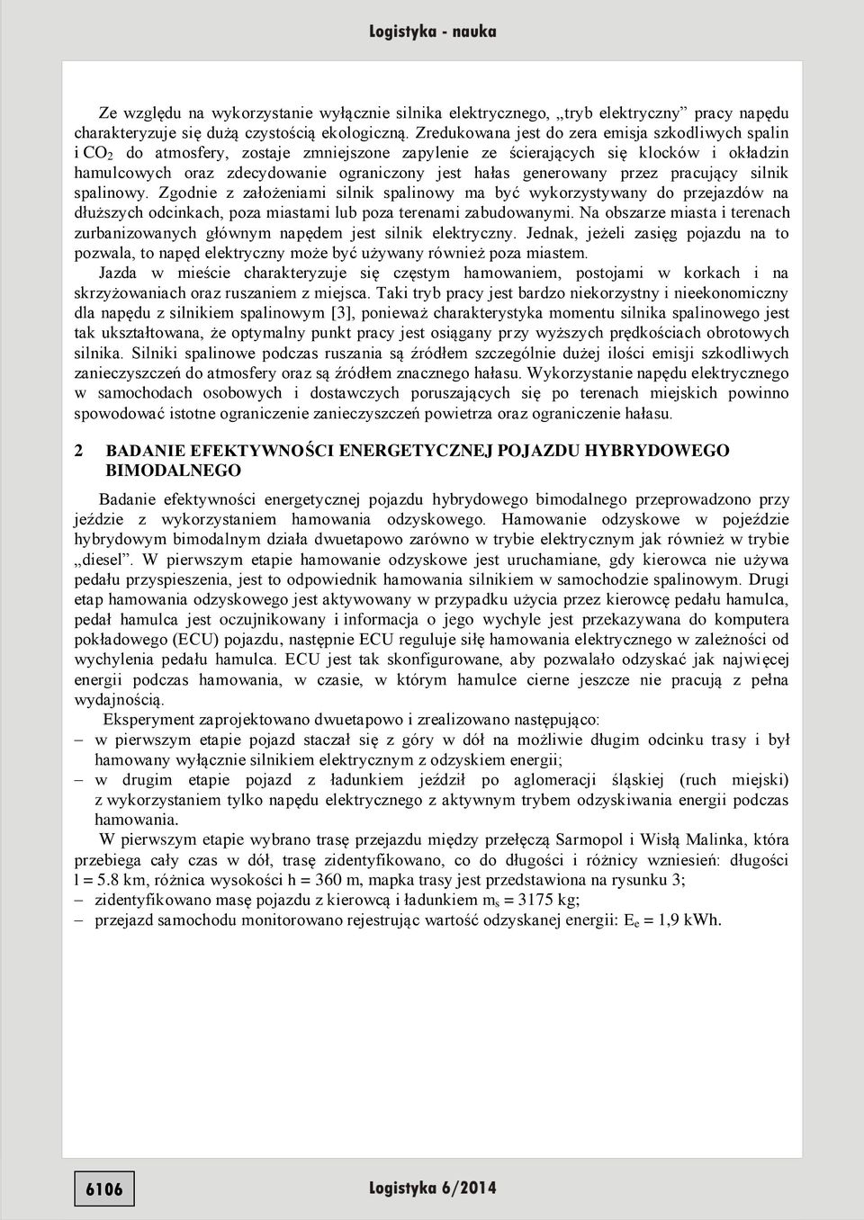 generowany przez pracujący silnik spalinowy. Zgodnie z założeniami silnik spalinowy ma być wykorzystywany do przejazdów na dłuższych odcinkach, poza miastami lub poza terenami zabudowanymi.