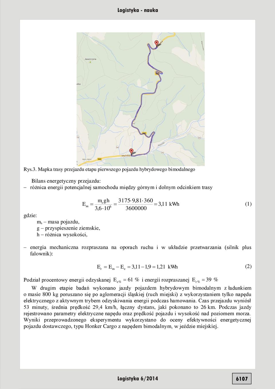 Em 3, 11 kwh (1) 6 3,6 10 3600000 gdzie: m s masa pojazdu, g przyspieszenie ziemskie, h różnica wysokości, energia mechaniczna rozpraszana na oporach ruchu i w układzie przetwarzania (silnik plus