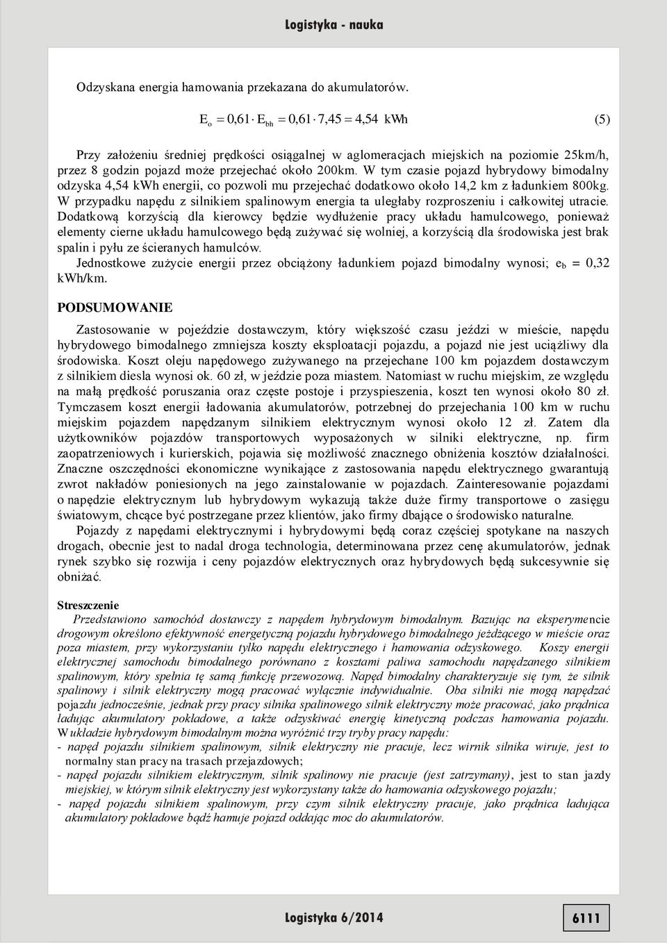 W tym czasie pojazd hybrydowy bimodalny odzyska 4,54 kwh energii, co pozwoli mu przejechać dodatkowo około 14, km z ładunkiem 800kg.