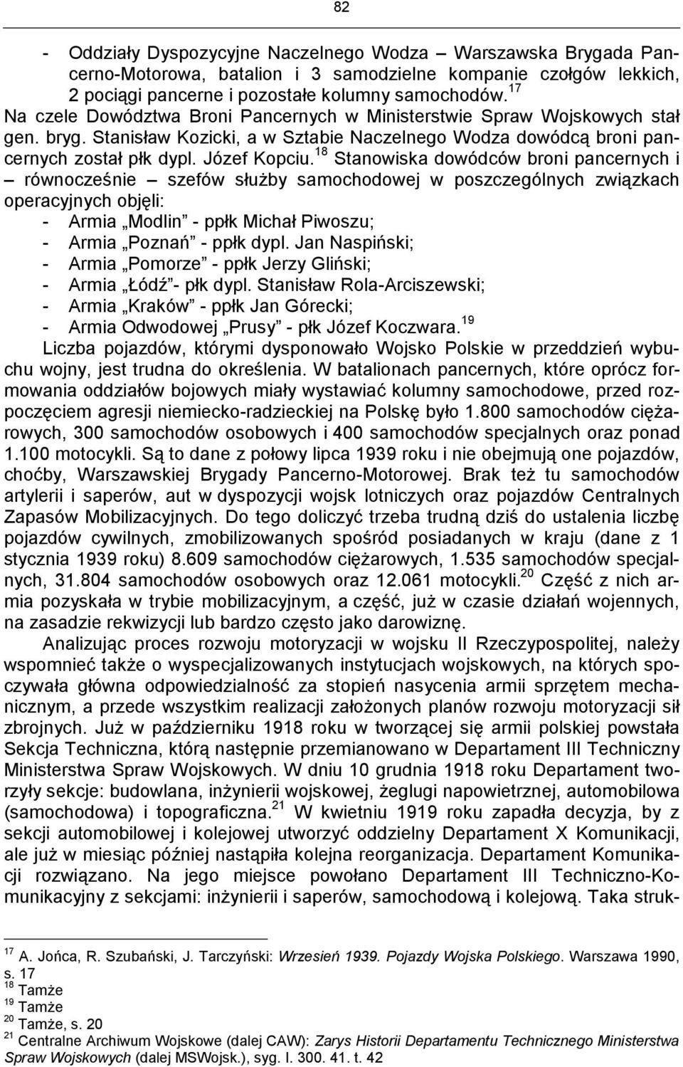 18 Stanowiska dowódców broni pancernych i równocześnie szefów służby samochodowej w poszczególnych związkach operacyjnych objęli: - Armia Modlin - ppłk Michał Piwoszu; - Armia Poznań - ppłk dypl.