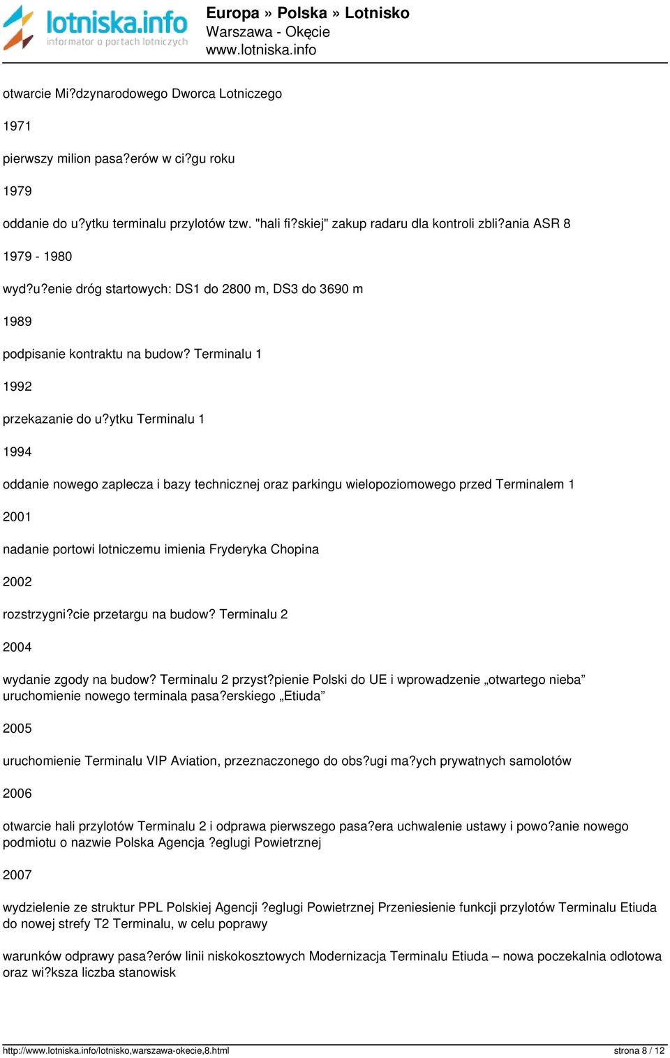 ytku Terminalu 1 1994 oddanie nowego zaplecza i bazy technicznej oraz parkingu wielopoziomowego przed Terminalem 1 2001 nadanie portowi lotniczemu imienia Fryderyka Chopina 2002 rozstrzygni?