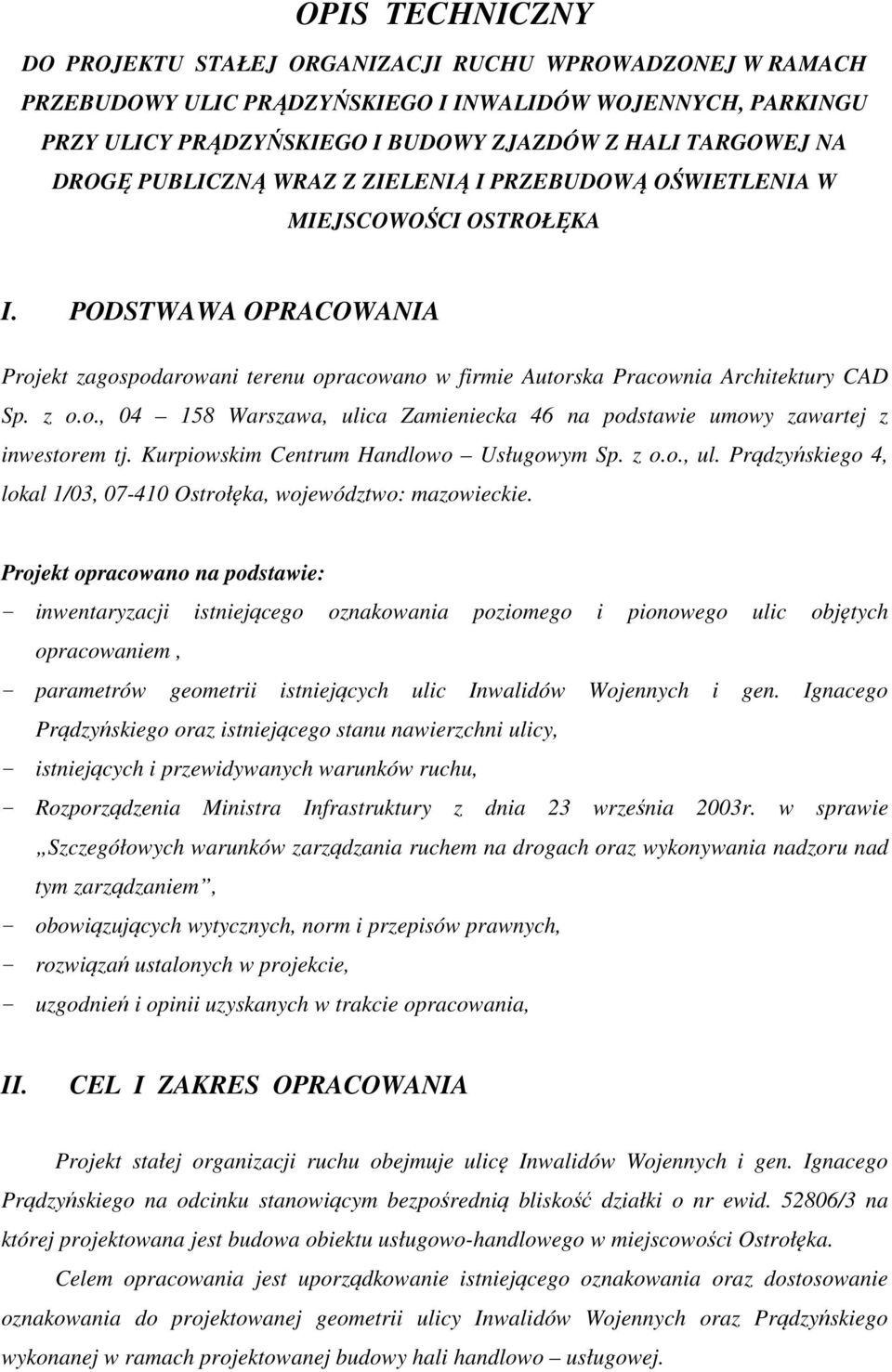 z o.o., 04 158 Warszawa, ulica Zamieniecka 46 na podstawie umowy zawartej z inwestorem tj. Kurpiowskim Centrum Handlowo Usługowym Sp. z o.o., ul. Prądzyńskiego 4, lokal 1/03, 07-410 Ostrołęka, województwo: mazowieckie.