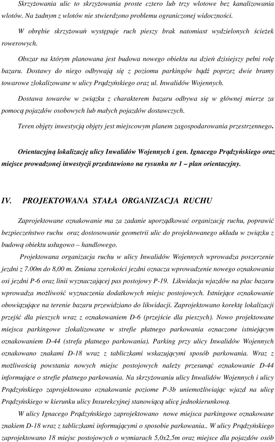 Dostawy do niego odbywają się z poziomu parkingów bądź poprzez dwie bramy towarowe zlokalizowane w ulicy Prądzyńskiego oraz ul. Inwalidów Wojennych.