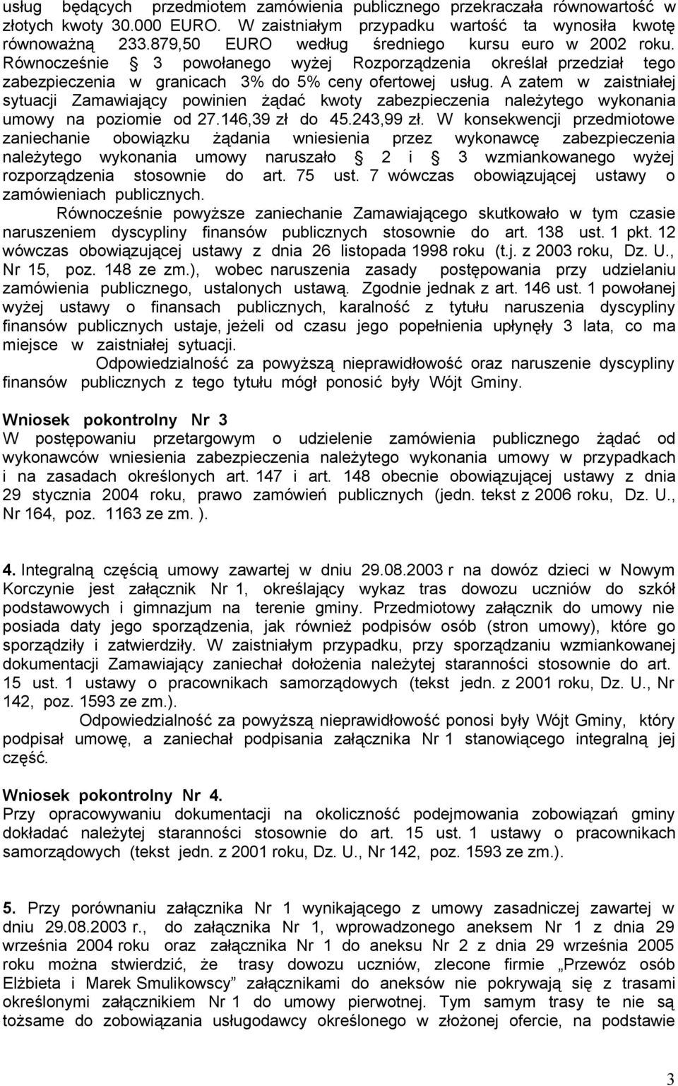 A zatem w zaistniałej sytuacji Zamawiający powinien żądać kwoty zabezpieczenia należytego wykonania umowy na poziomie od 27.146,39 zł do 45.243,99 zł.