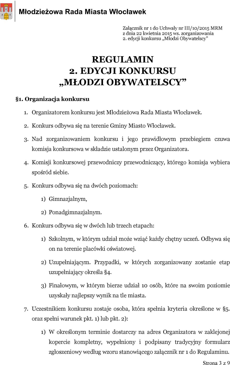 Nad zorganizowaniem konkursu i jego prawidłowym przebiegiem czuwa komisja konkursowa w składzie ustalonym przez Organizatora. 4.