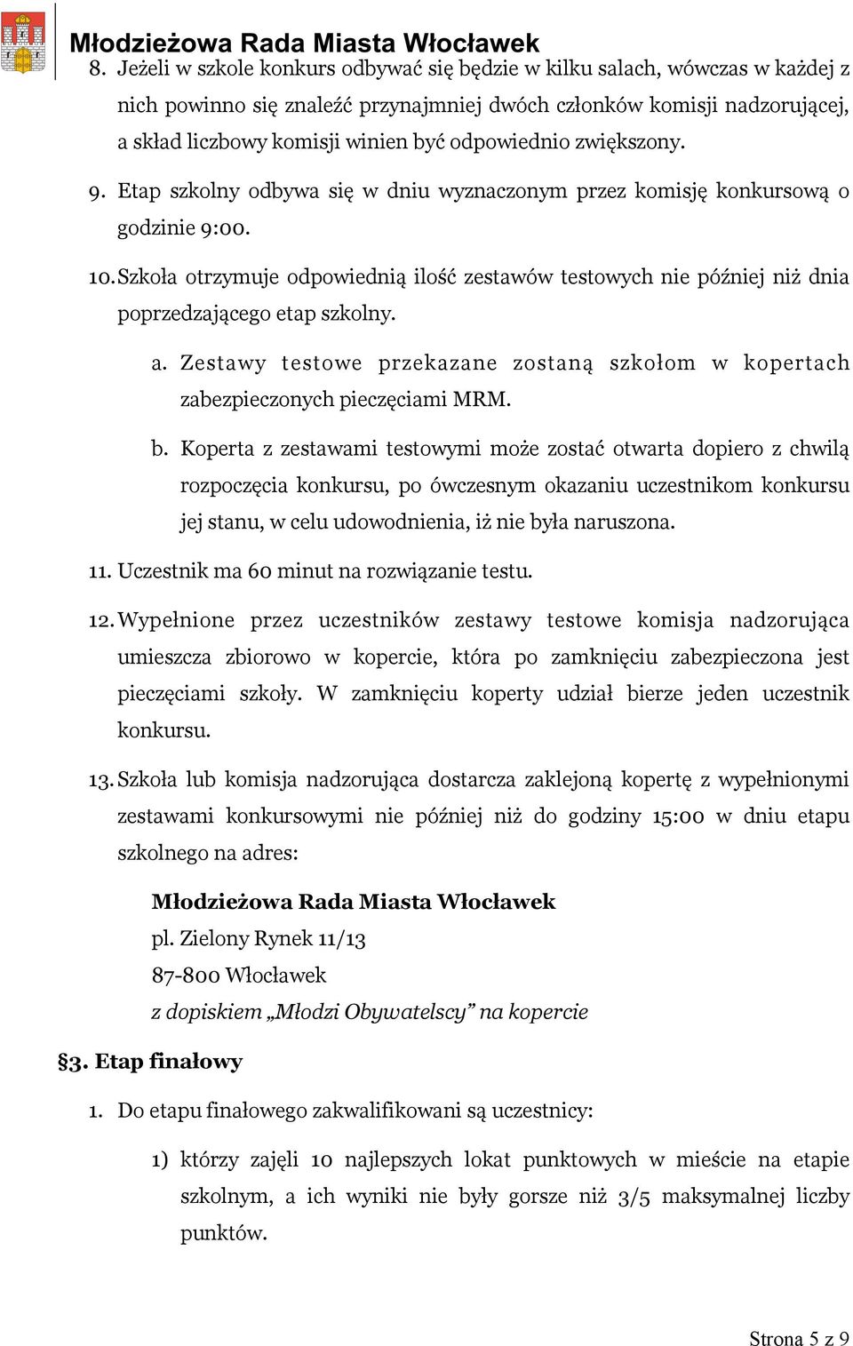 Szkoła otrzymuje odpowiednią ilość zestawów testowych nie później niż dnia poprzedzającego etap szkolny. a. Zestawy testowe przekazane zostaną szkołom w kopertach zabezpieczonych pieczęciami MRM. b.