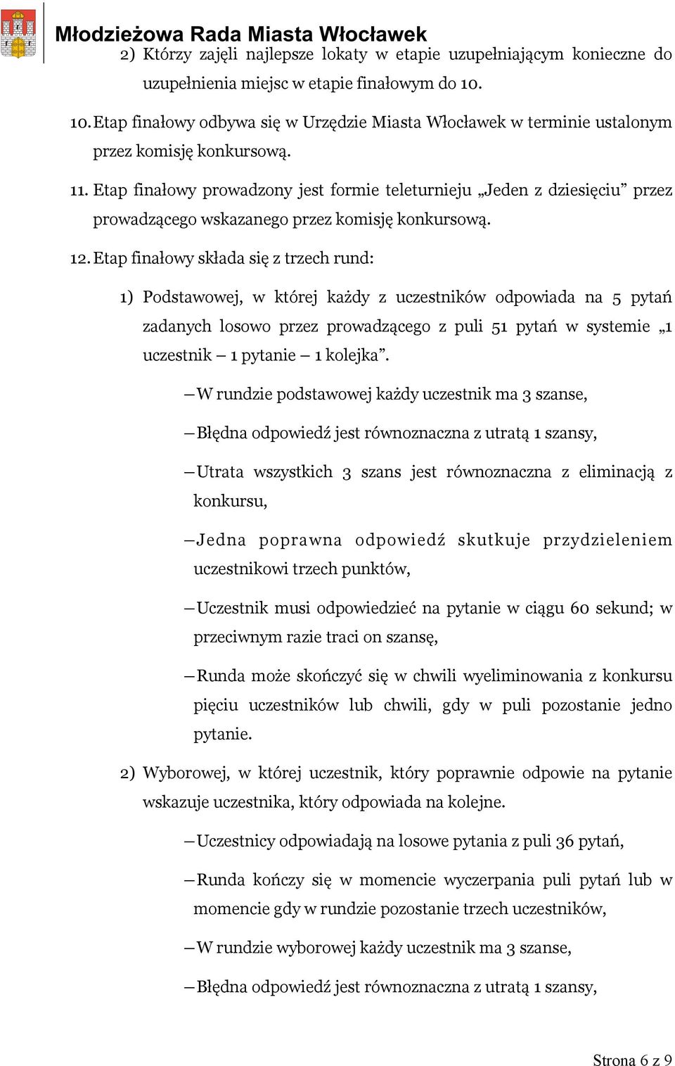 Etap finałowy prowadzony jest formie teleturnieju Jeden z dziesięciu przez prowadzącego wskazanego przez komisję konkursową. 12.