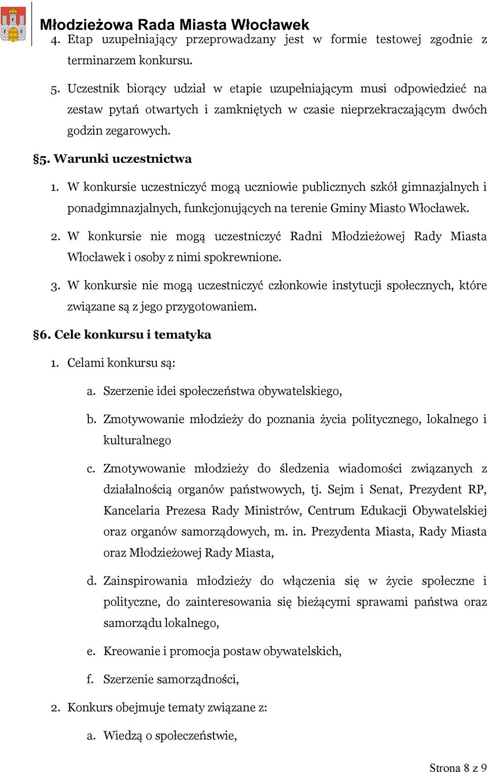 W konkursie uczestniczyć mogą uczniowie publicznych szkół gimnazjalnych i ponadgimnazjalnych, funkcjonujących na terenie Gminy Miasto Włocławek. 2.