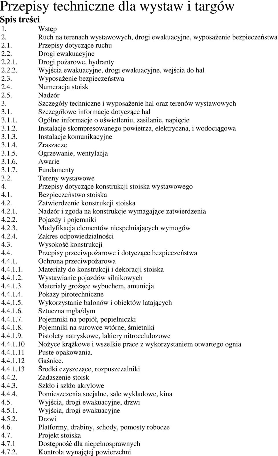 Szczegółowe informacje dotyczące hal 3.1.1. Ogólne informacje o oświetleniu, zasilanie, napięcie 3.1.2. Instalacje skompresowanego powietrza, elektryczna, i wodociągowa 3.1.3. Instalacje komunikacyjne 3.