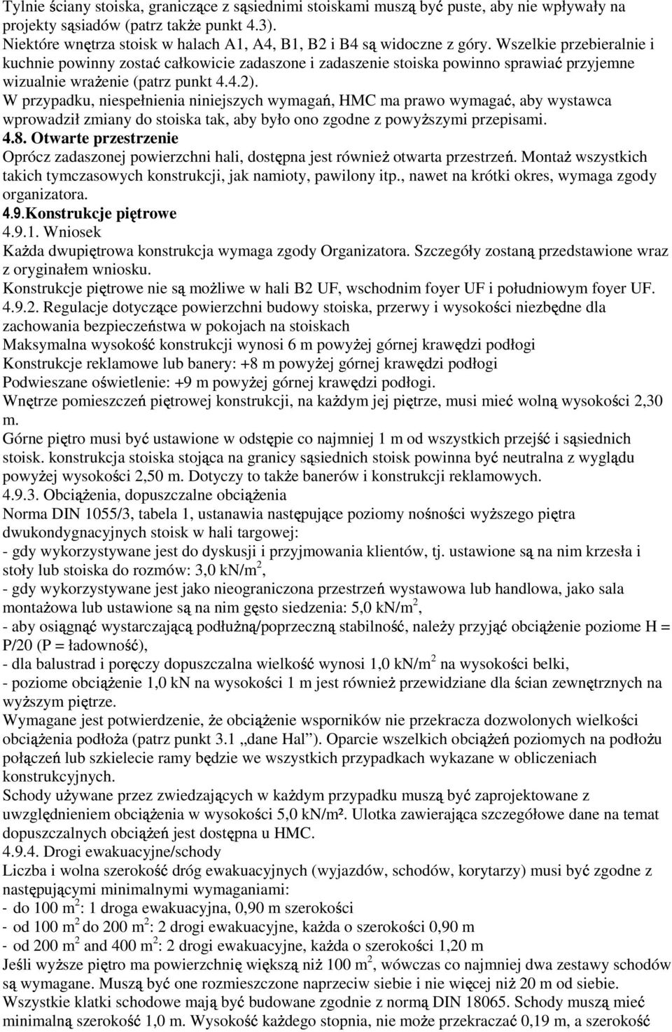 Wszelkie przebieralnie i kuchnie powinny zostać całkowicie zadaszone i zadaszenie stoiska powinno sprawiać przyjemne wizualnie wraŝenie (patrz punkt 4.4.2).