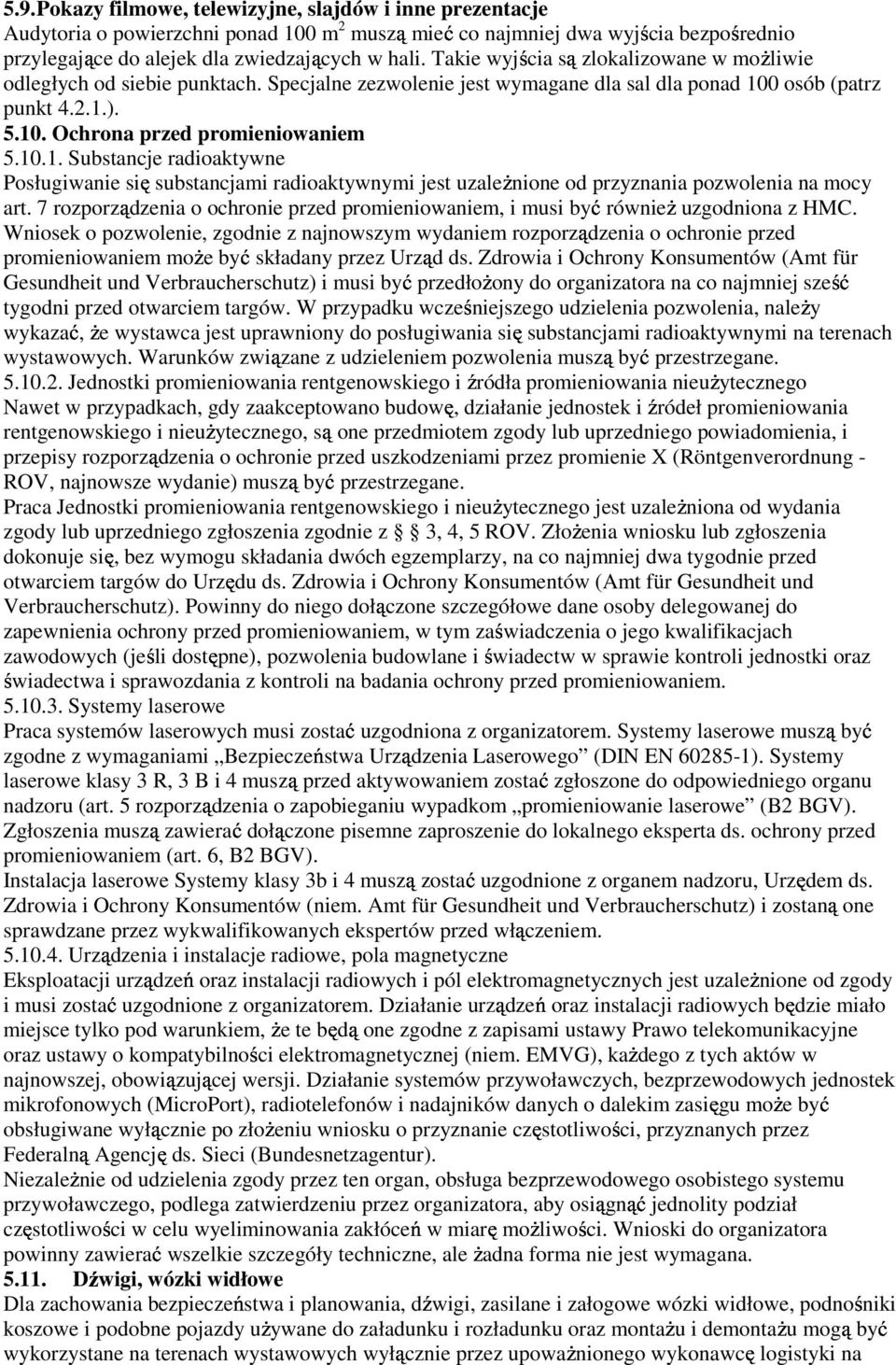 0 osób (patrz punkt 4.2.1.). 5.10. Ochrona przed promieniowaniem 5.10.1. Substancje radioaktywne Posługiwanie się substancjami radioaktywnymi jest uzaleŝnione od przyznania pozwolenia na mocy art.