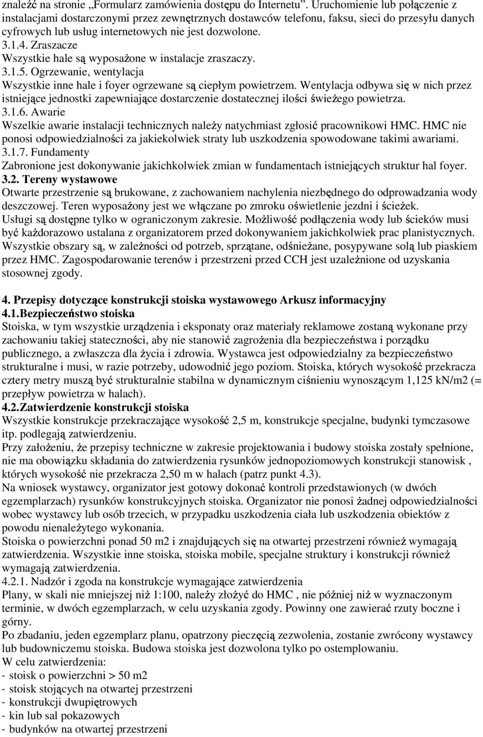 Zraszacze Wszystkie hale wyposaŝone w instalacje zraszaczy. 3.1.5. Ogrzewanie, wentylacja Wszystkie inne hale i foyer ogrzewane ciepłym powietrzem.