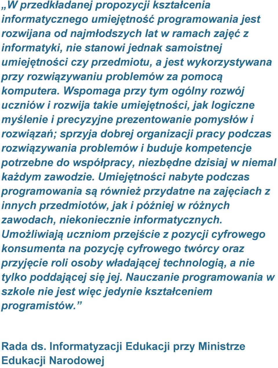 Wspomaga przy tym ogólny rozwój uczniów i rozwija takie umiejętności, jak logiczne myślenie i precyzyjne prezentowanie pomysłów i rozwiązań; sprzyja dobrej organizacji pracy podczas rozwiązywania