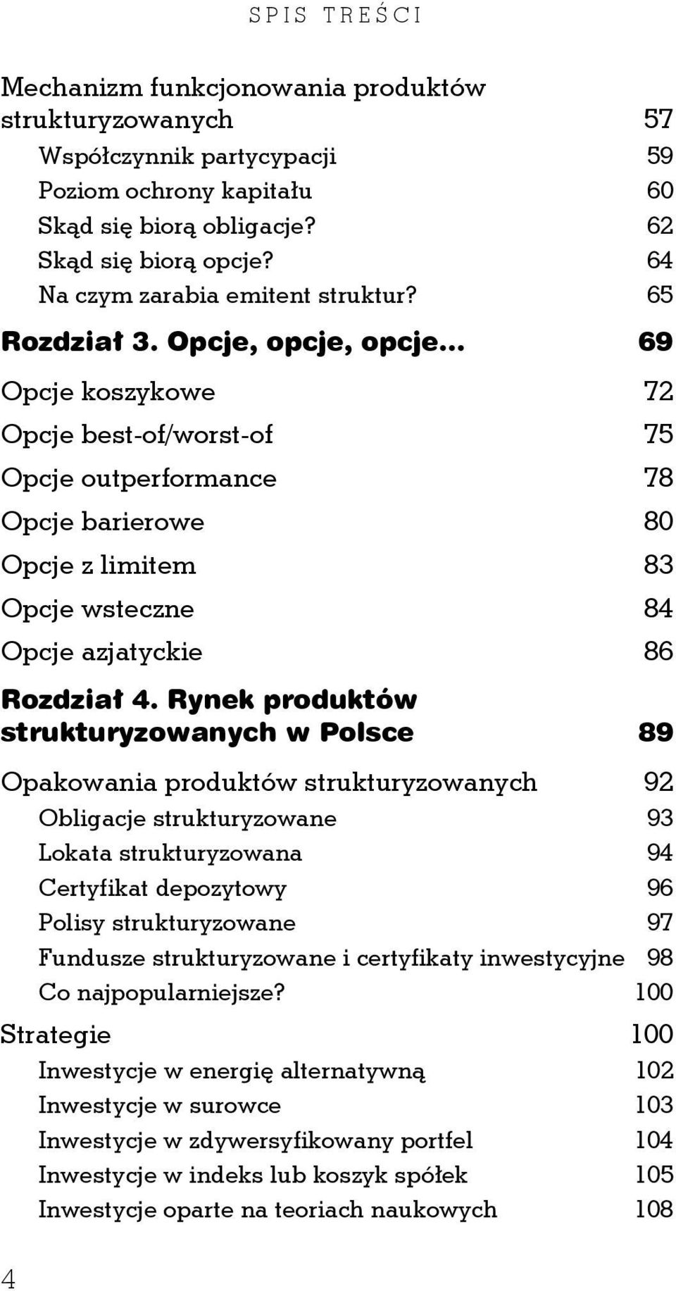 Opcje, opcje, opcje 69 Opcje koszykowe 72 Opcje best-of/worst-of 75 Opcje outperformance 78 Opcje barierowe 80 Opcje z limitem 83 Opcje wsteczne 84 Opcje azjatyckie 86 Rozdział 4.