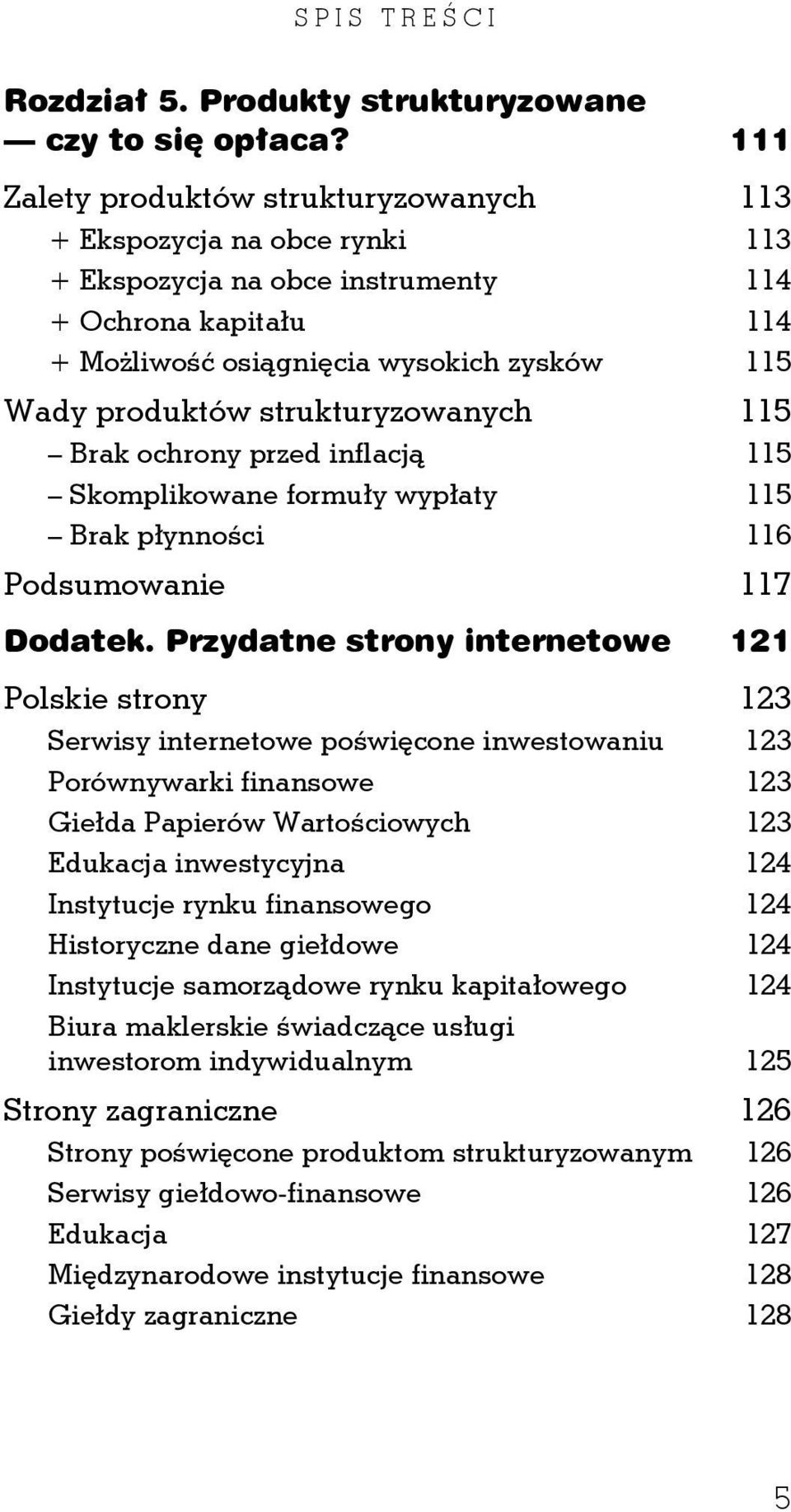 strukturyzowanych 115 Brak ochrony przed inflacją 115 Skomplikowane formuły wypłaty 115 Brak płynności 116 Podsumowanie 117 Dodatek.