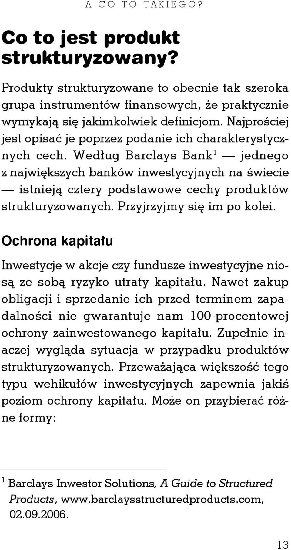 Według Barclays Bank 1 jednego z największych banków inwestycyjnych na świecie istnieją cztery podstawowe cechy produktów strukturyzowanych. Przyjrzyjmy się im po kolei.